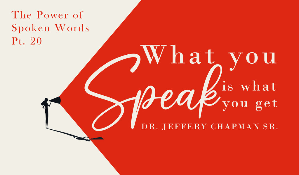 The Power of Spoken Words - Pt. 20- What You Speak Is What You Get