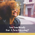 Are You Ready For A New Blessing
