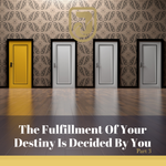 The Fulfillment of Your Destiny is Decided by You - Pt.3