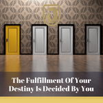 The Fulfillment Of Your Destiny Is Decided By You