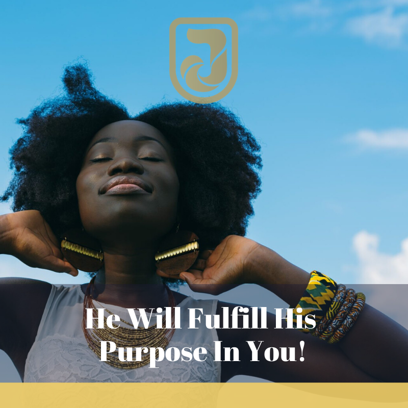 He Will Fulfill His Purpose In You!