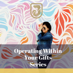 Operating Within Your Gifts Series