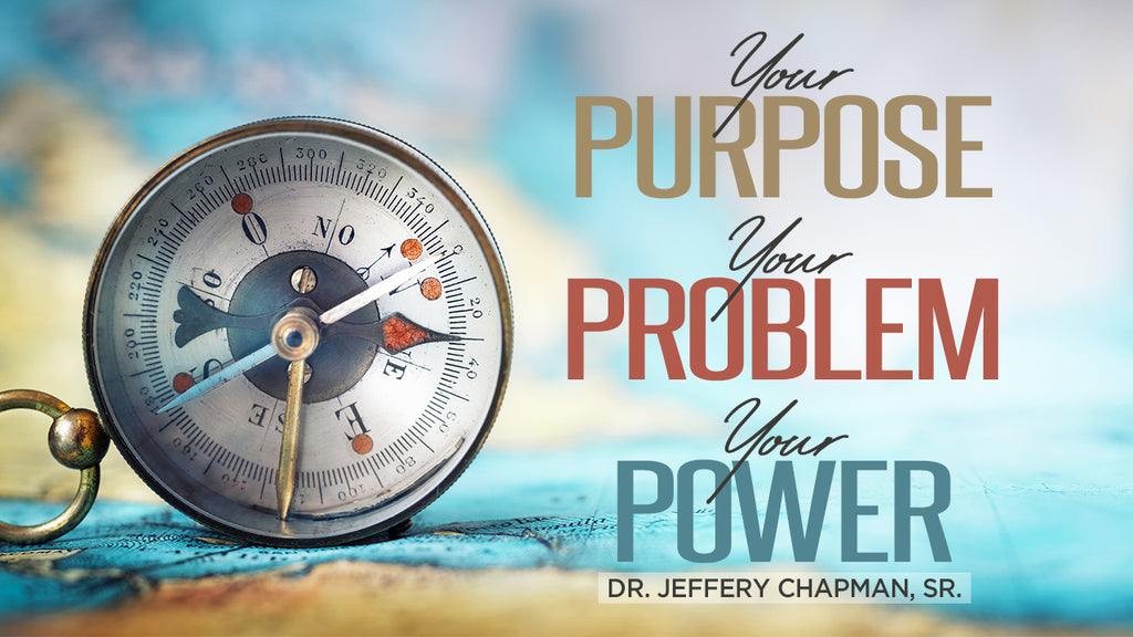 Your Purpose, Your Problem, Your Power  - Pt.2