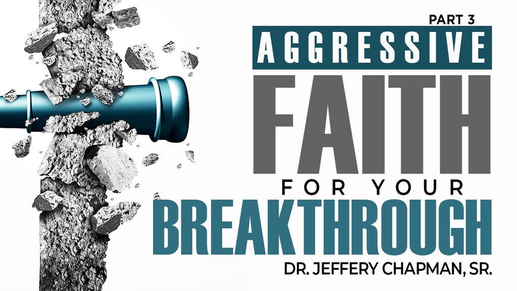 Aggressive Faith For Your Breakthrough - Part Three